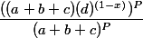 \dfrac{ ( (a+b+c)(d)^{(1-x)}) ^P}{(a+b+c)^P}